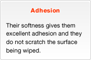 Adhesion - Their softness gives them excellent adhesion and they do not scratch the surface being wiped.