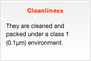 Cleanliness - They are cleaned and packed under a class 1 (0.1μm) environment.